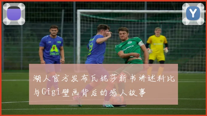 湖人官方发布瓦妮莎新书讲述科比与Gigi壁画背后的感人故事