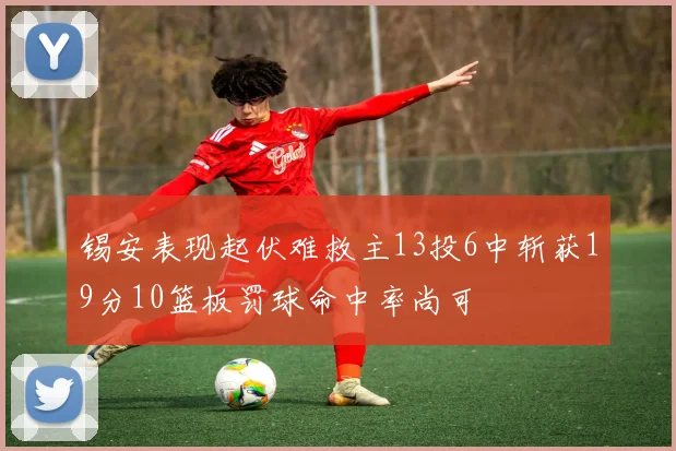 锡安表现起伏难救主13投6中斩获19分10篮板罚球命中率尚可