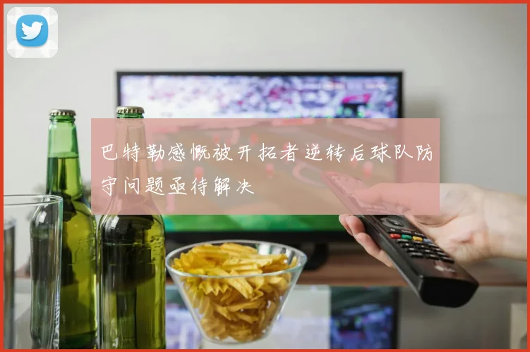 巴特勒感慨被开拓者逆转后球队防守问题亟待解决