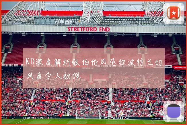 KD深度解析张伯伦风范称波特兰的风度令人钦佩