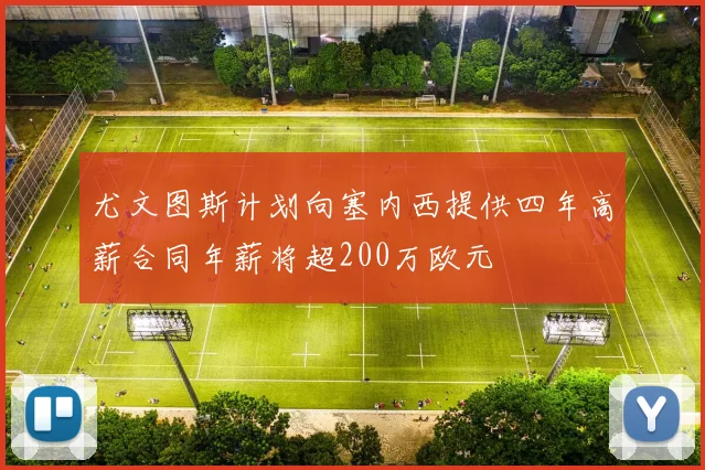 尤文图斯计划向塞内西提供四年高薪合同年薪将超200万欧元